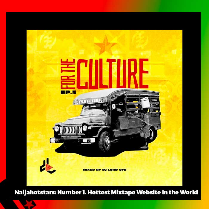 Ghana Mix: DJ Lord OTB – For The Culture EP 05 Mixtape