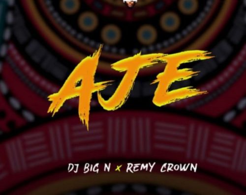 DJ Big N – Aje ft Remy Crown