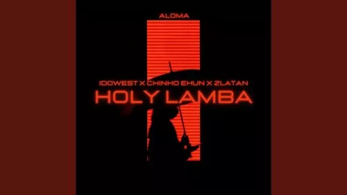 Aloma – Holy Lamba ft. Zlatan, Idowest & Chinko Ekun