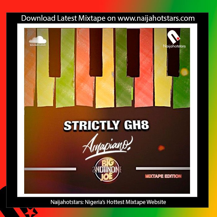 Download DJ BIGJOE – Strictly GH Vol 8 (Amapiano Edition)
