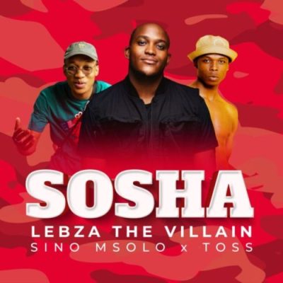 Lebza TheVillain ft Sino Msolo & Toss – Sosha