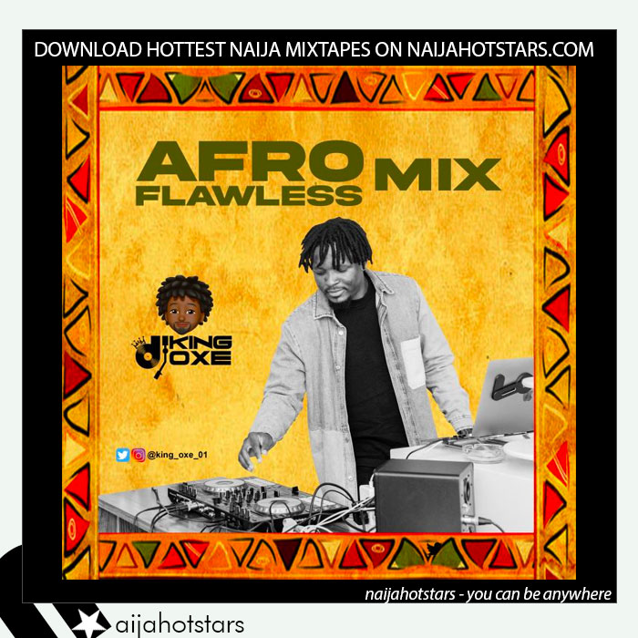 DJ King Oxe – Afro Flawless Mix Naijahotstars