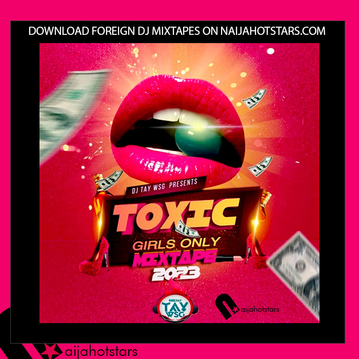 DJ Tay Wsg – Toxic Girls Only Mixtape 2023
